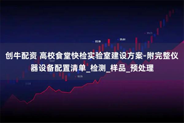 创牛配资 高校食堂快检实验室建设方案-附完整仪器设备配置清单_检测_样品_预处理