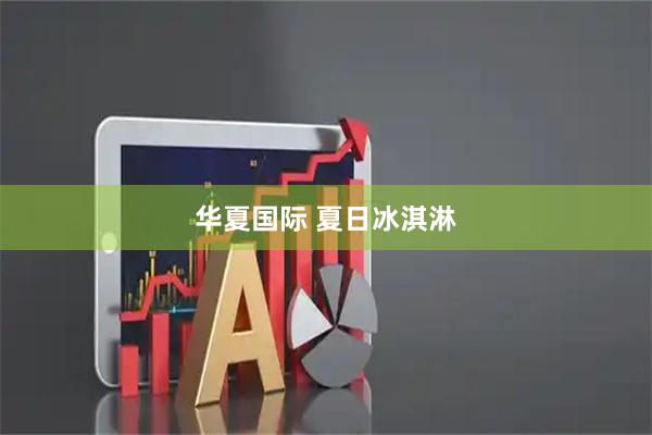 华夏国际 夏日冰淇淋